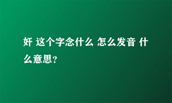 奸 这个字念什么 怎么发音 什么意思？
