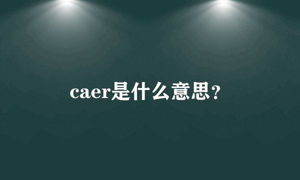 caer是什么意思？