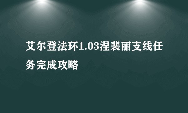 艾尔登法环1.03涅裴丽支线任务完成攻略