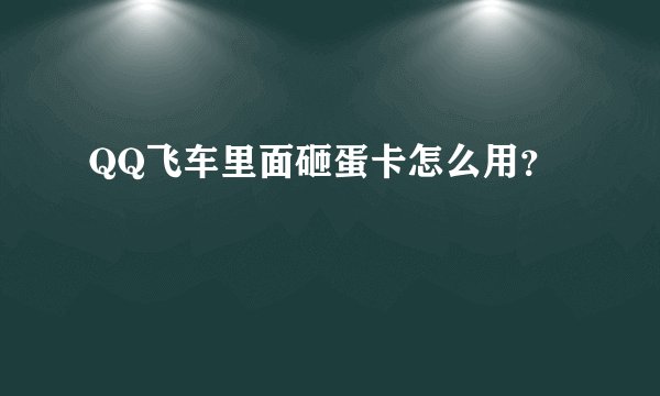 QQ飞车里面砸蛋卡怎么用？