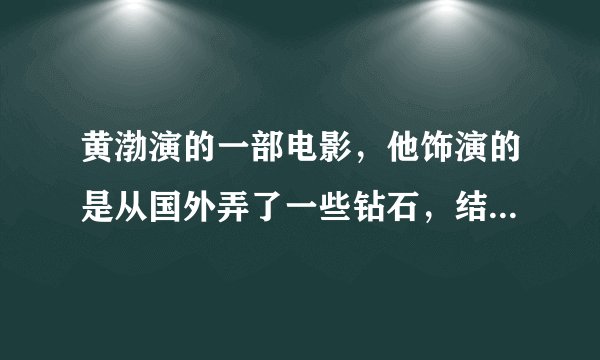 黄渤演的一部电影，他饰演的是从国外弄了一些钻石，结果被人利用把一种武器带了境……求电影名