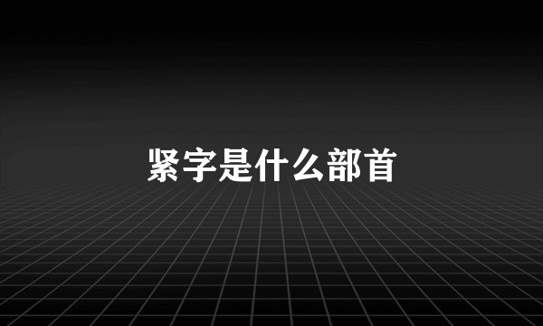 紧字是什么部首