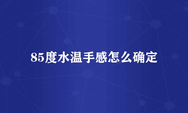 85度水温手感怎么确定