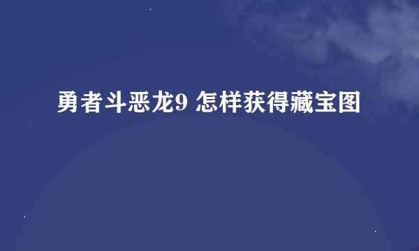 勇者斗恶龙9 怎样获得藏宝图