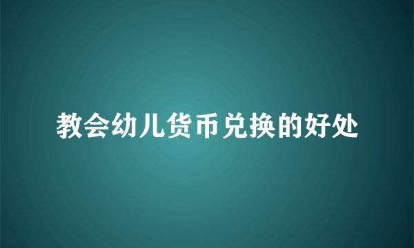 教会幼儿货币兑换的好处