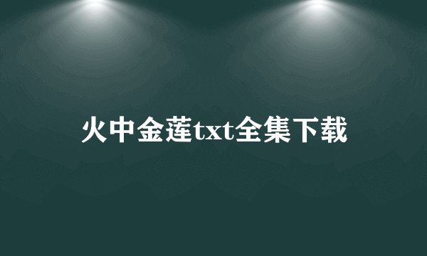 火中金莲txt全集下载