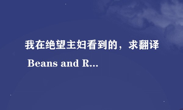 我在绝望主妇看到的，求翻译 Beans and Rice I love you once, I