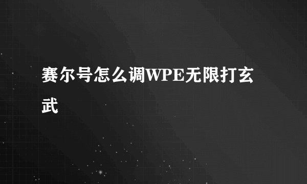 赛尔号怎么调WPE无限打玄武