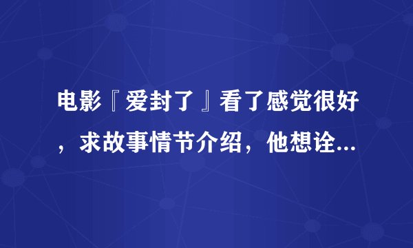 电影『爱封了』看了感觉很好，求故事情节介绍，他想诠释一种什么感情？