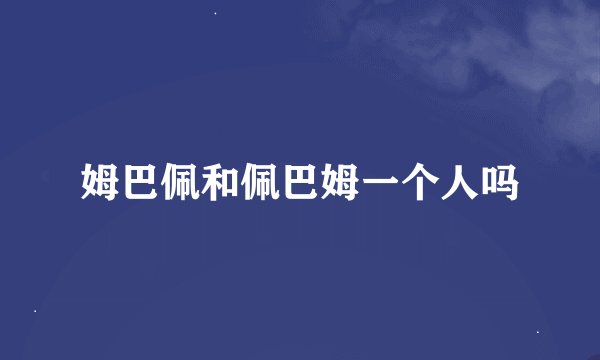 姆巴佩和佩巴姆一个人吗