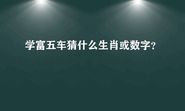 学富五车猜什么生肖或数字？