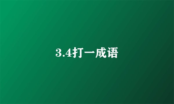 3.4打一成语