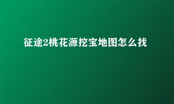 征途2桃花源挖宝地图怎么找