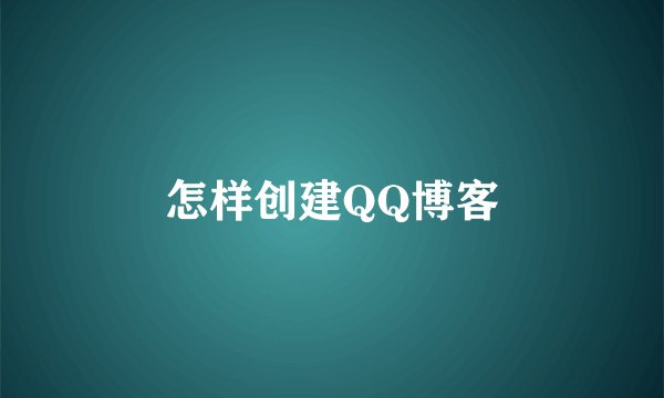 怎样创建QQ博客
