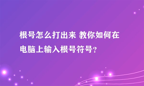 根号怎么打出来 教你如何在电脑上输入根号符号？