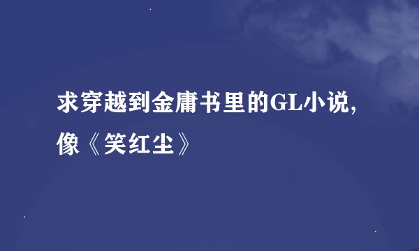 求穿越到金庸书里的GL小说,像《笑红尘》
