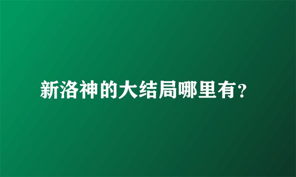 新洛神的大结局哪里有？