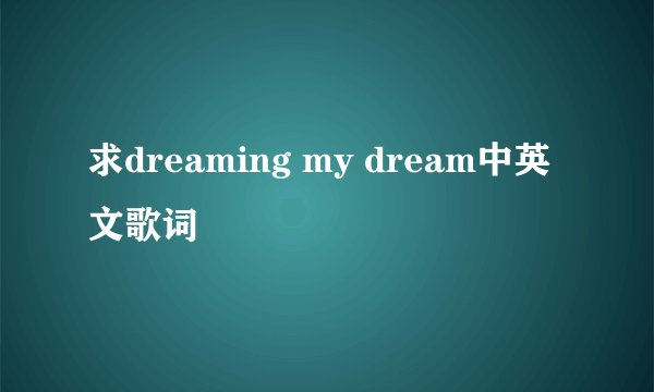 求dreaming my dream中英文歌词