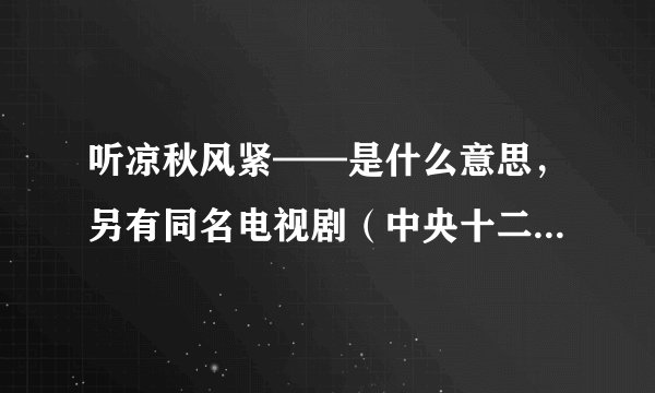 听凉秋风紧——是什么意思，另有同名电视剧（中央十二套普法栏目剧 ）
