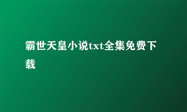 霸世天皇小说txt全集免费下载