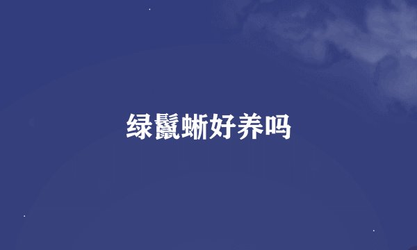 绿鬣蜥好养吗