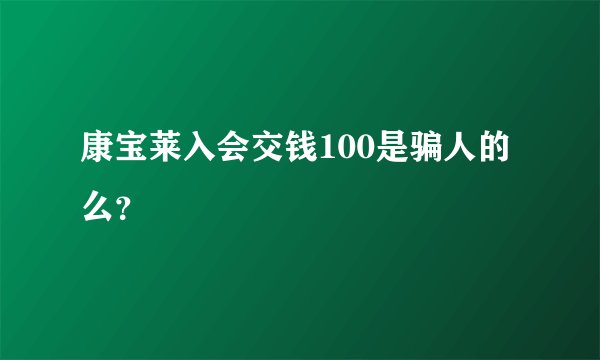 康宝莱入会交钱100是骗人的么？