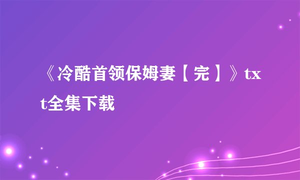 《冷酷首领保姆妻【完】》txt全集下载