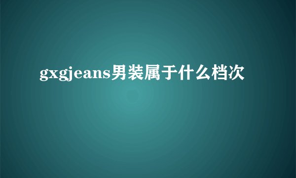 gxgjeans男装属于什么档次