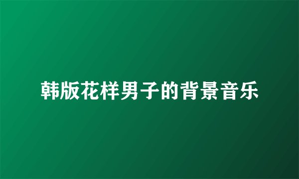 韩版花样男子的背景音乐