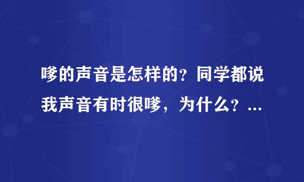 嗲的声音是怎样的？同学都说我声音有时很嗲，为什么？大神们帮帮忙