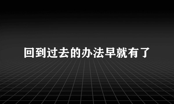 回到过去的办法早就有了