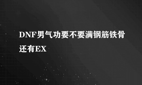 DNF男气功要不要满钢筋铁骨还有EX