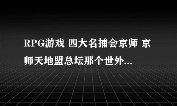RPG游戏 四大名捕会京师 京师天地盟总坛那个世外桃源里的迷宫要怎么走？？