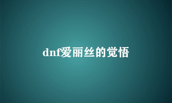 dnf爱丽丝的觉悟
