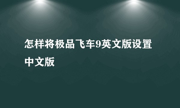 怎样将极品飞车9英文版设置中文版