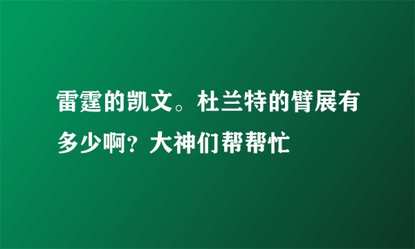 雷霆的凯文。杜兰特的臂展有多少啊？大神们帮帮忙