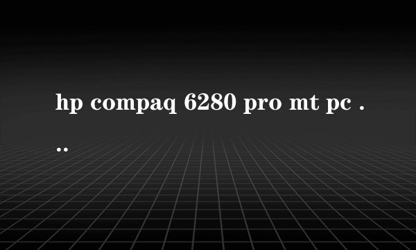 hp compaq 6280 pro mt pc win7驱动在哪下载