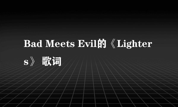 Bad Meets Evil的《Lighters》 歌词