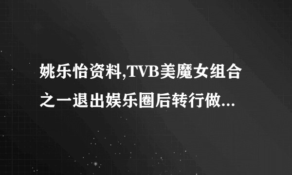 姚乐怡资料,TVB美魔女组合之一退出娱乐圈后转行做经理人如今早已成辣妈