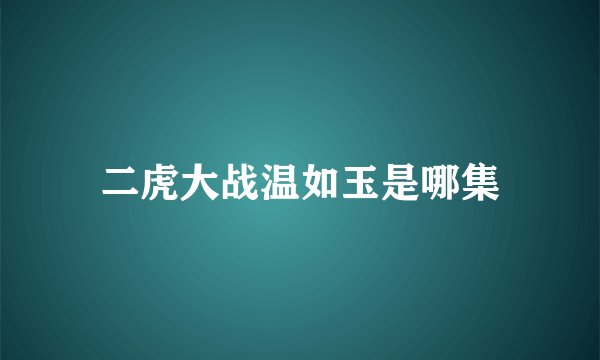 二虎大战温如玉是哪集