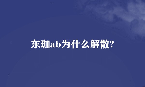 东珈ab为什么解散?