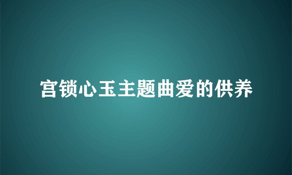 宫锁心玉主题曲爱的供养