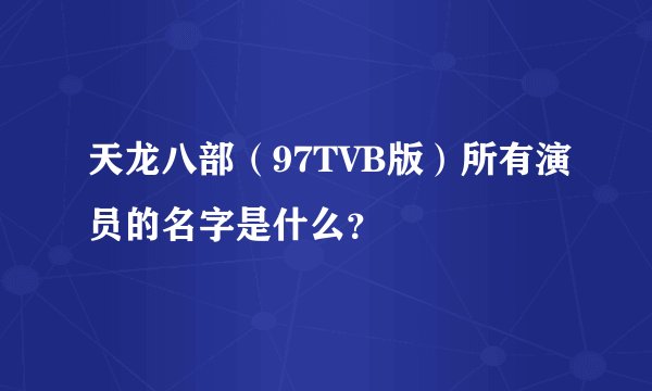 天龙八部（97TVB版）所有演员的名字是什么？