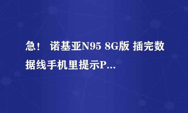急！ 诺基亚N95 8G版 插完数据线手机里提示PC套件 数据传送等4个选项 选择数据传送后电脑上没反应 为什么