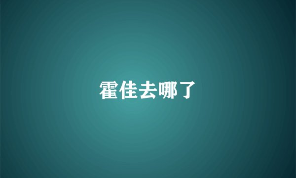 霍佳去哪了