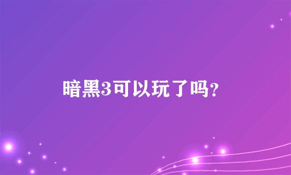 暗黑3可以玩了吗？