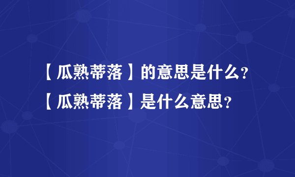 【瓜熟蒂落】的意思是什么？【瓜熟蒂落】是什么意思？