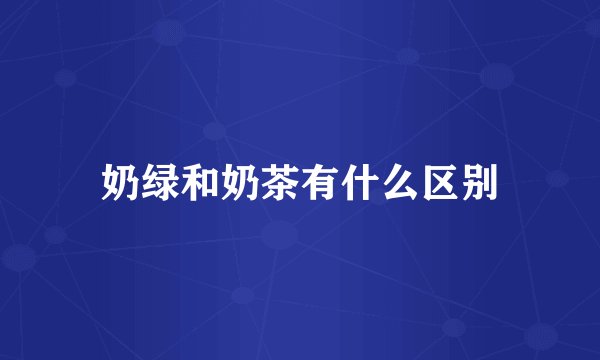 奶绿和奶茶有什么区别