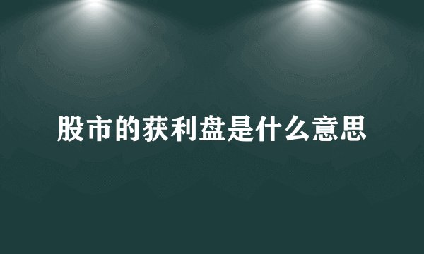 股市的获利盘是什么意思