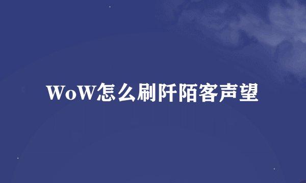 WoW怎么刷阡陌客声望